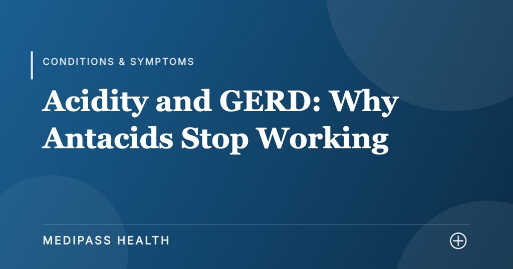 Acidity and GERD: Why Antacids Stop Working - Medipass Health