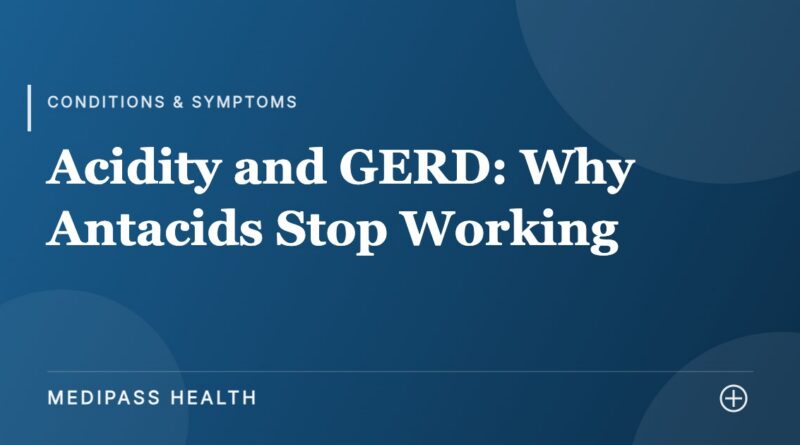 Acidity and GERD: Why Antacids Stop Working - Medipass Health