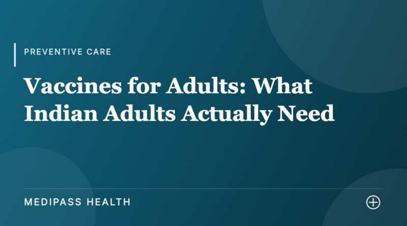 Vaccines for Adults: What Indian Adults Actually Need - Medipass Health