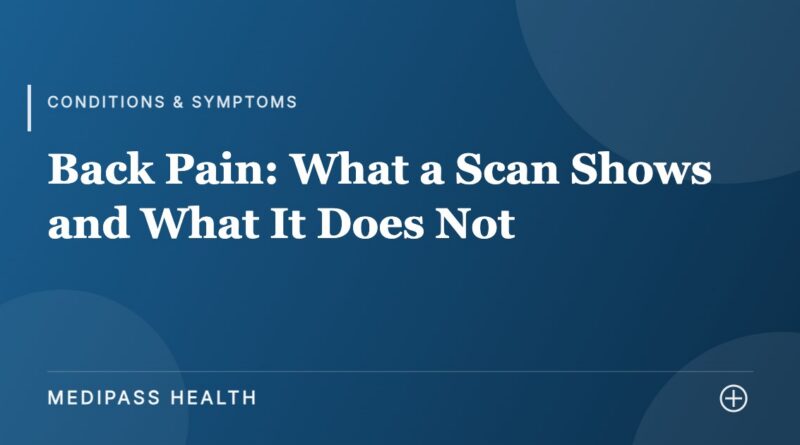 Back Pain: What a Scan Shows and What It Does Not - Medipass Health