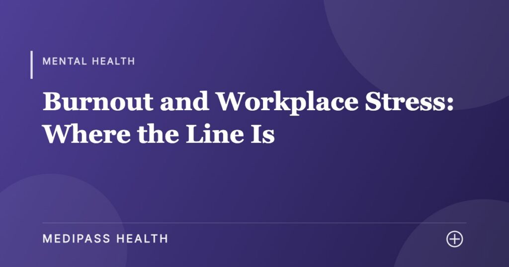 Burnout and Workplace Stress: Where the Line Is - Medipass Health