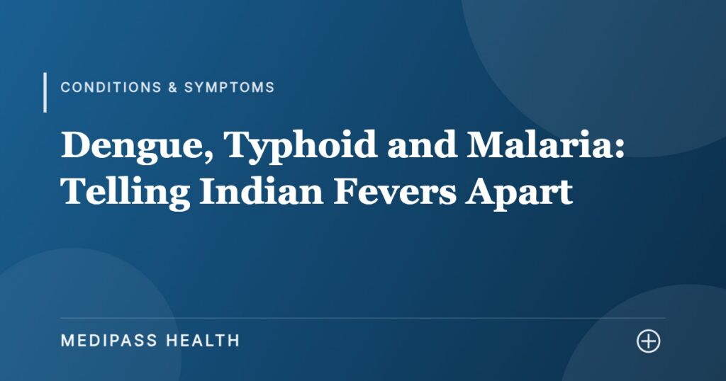 Dengue, Typhoid and Malaria: Telling Indian Fevers Apart - Medipass Health