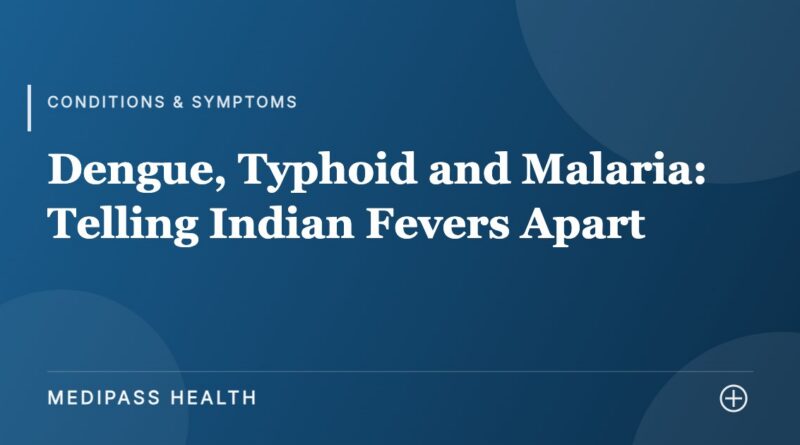 Dengue, Typhoid and Malaria: Telling Indian Fevers Apart - Medipass Health