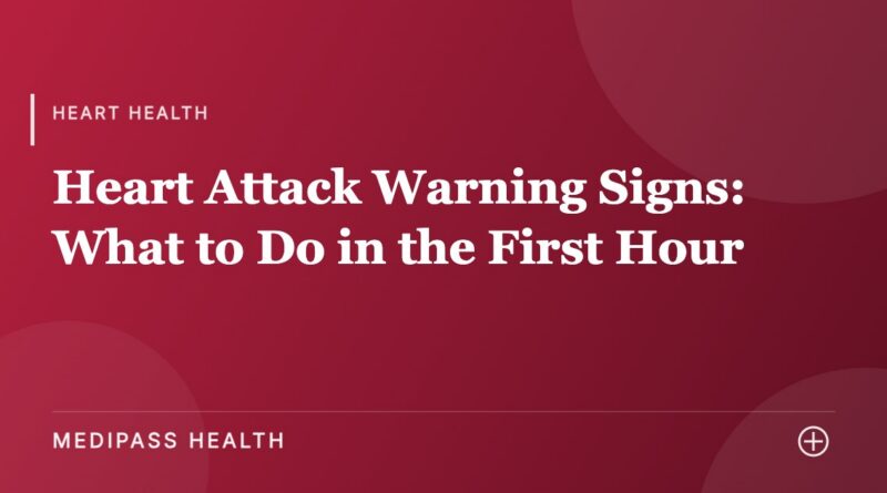 Heart Attack Warning Signs: What to Do in the First Hour - Medipass Health