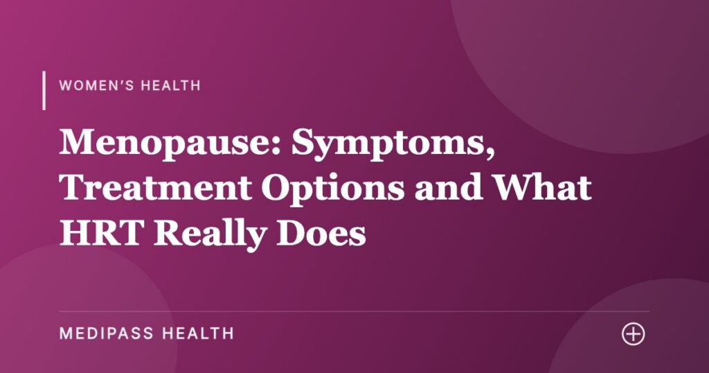 Menopause: Symptoms, Treatment Options and What HRT Really Does - Medipass Health