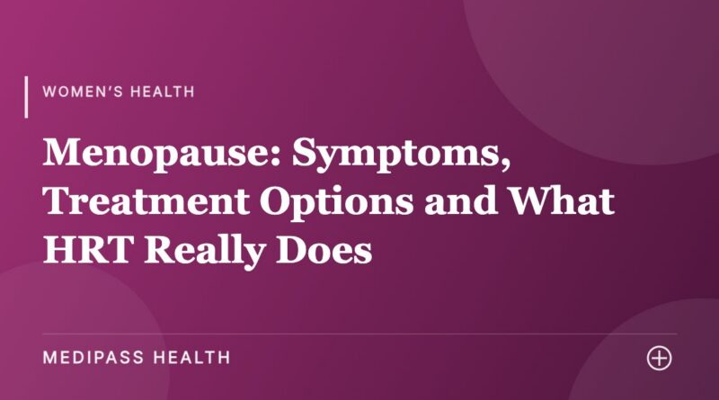 Menopause: Symptoms, Treatment Options and What HRT Really Does - Medipass Health