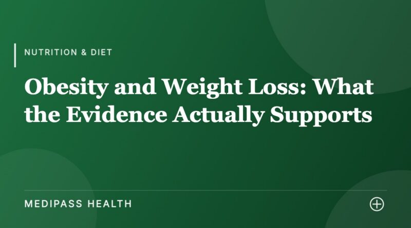 Obesity and Weight Loss: What the Evidence Actually Supports - Medipass Health