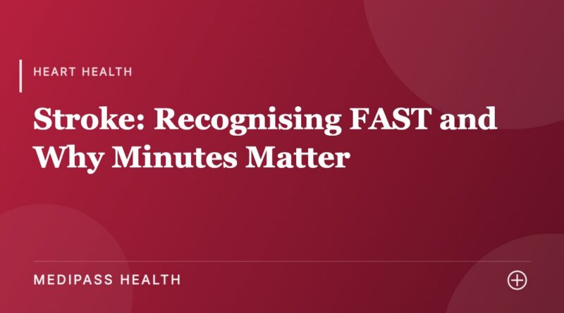 Stroke: Recognising FAST and Why Minutes Matter - Medipass Health