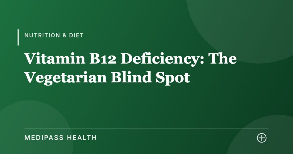 Vitamin B12 Deficiency: The Vegetarian Blind Spot - Medipass Health